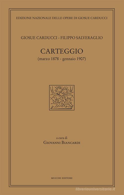 Carteggio (marzo 1878-gennaio 1907) di Giosuè Carducci, Filippo Salveraglio edito da Mucchi Editore