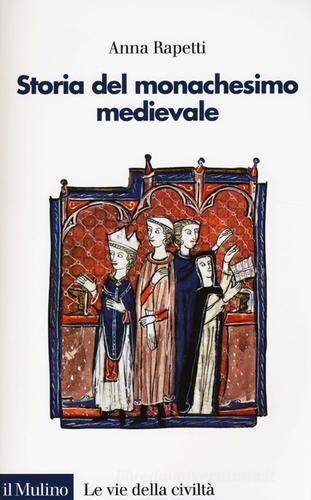 Storia del monachesimo medievale di Anna M. Rapetti edito da Il Mulino