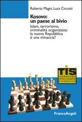 Kosovo: un paese al bivio. Islam, terrorismo, criminalità organizzata: la nuova Repubblica è una minaccia? di Roberto Magni, Luca Ciccotti edito da Franco Angeli