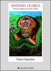 Antonio Ligabue. Percorsi pittorici tra arte e follia di Pietro Quartani edito da Liguori
