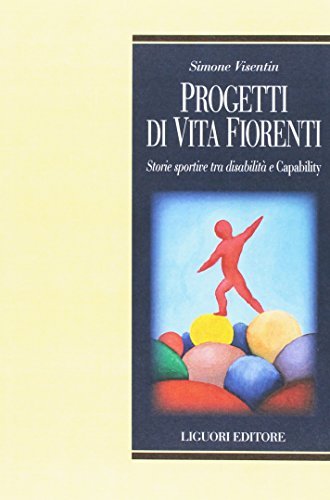 Progetti di vita fiorenti. Storie sportive tra disabilità e capability di Simone Visentin edito da Liguori