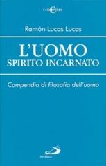 L' uomo spirito incarnato. Compendio di filosofia dell'uomo di Ramón Lucas Lucas edito da San Paolo Edizioni