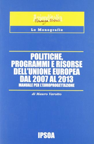 Politiche, programmi e risorse dell'Unione Europea dal 2007 al 2013 di Mauro Varotto edito da Ipsoa