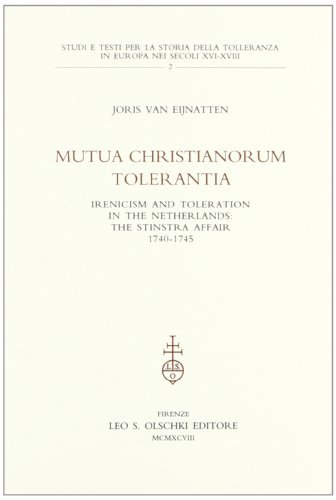 Mutua christianorum tolerantia. Inericism and Toleration in the Netherlands: the Stinstra Affair (1740-1745) di Joris Van Eijnatten edito da Olschki