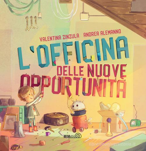 L'officina delle nuove opportunità. Ediz. a colori di Valentina Zinzula, Andrea Alemanno edito da Mimebù