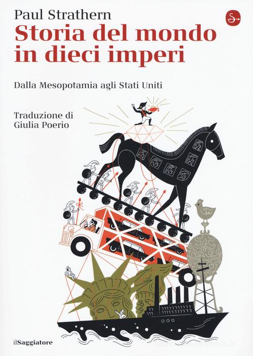 Storia del mondo in dieci imperi. Dalla Mesopotamia agli Stati Uniti di Paul Strathern edito da Il Saggiatore