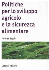 Politiche per lo sviluppo agricolo e la sicurezza alimentare di Andrea Segrè edito da Carocci