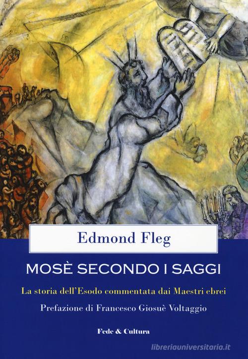 Mosè secondo i saggi. La storia dell'Esodo commentata dai maestri ebrei di Edmond Fleg edito da Fede & Cultura