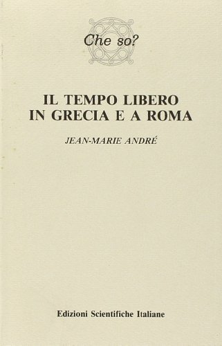 Il tempo libero in Grecia e a Roma di Jean-Marie André edito da Edizioni Scientifiche Italiane