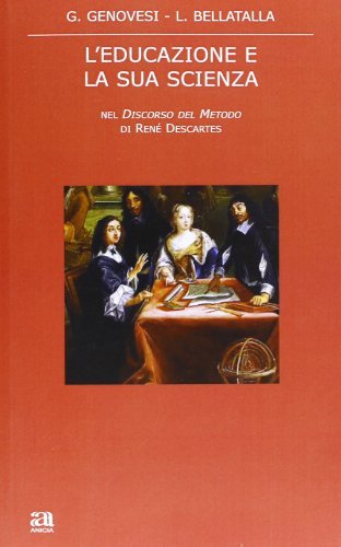 L' educazione e la sua scienza nel «Discorso del metodo» di René Descartes di Giovanni Genovesi, Luciana Bellatalla edito da Anicia