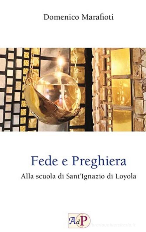 Fede e preghiera. Alla scuola di Sant'Ignazio di Loyola di Domenico Marafioti edito da Apostolato della Preghiera