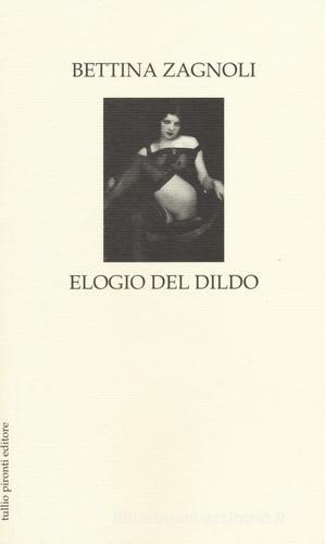 Libro Elogio del dildo di Bettina Zagnoli Elogi di Tullio Pironti