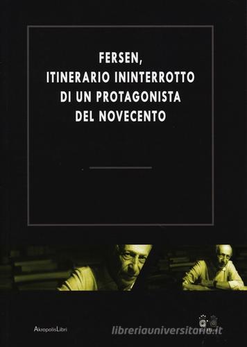 Fersen, itinerario ininterrotto di un protagonista del Novecento. Atti del Convegno (Roma, 19-28 ottobre 2011) edito da Le Mani-Microart'S
