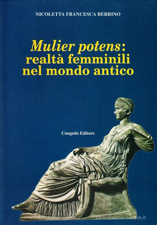 Mulier potens: realtà femminili nel mondo antico di Nicoletta F. Berrino edito da Congedo