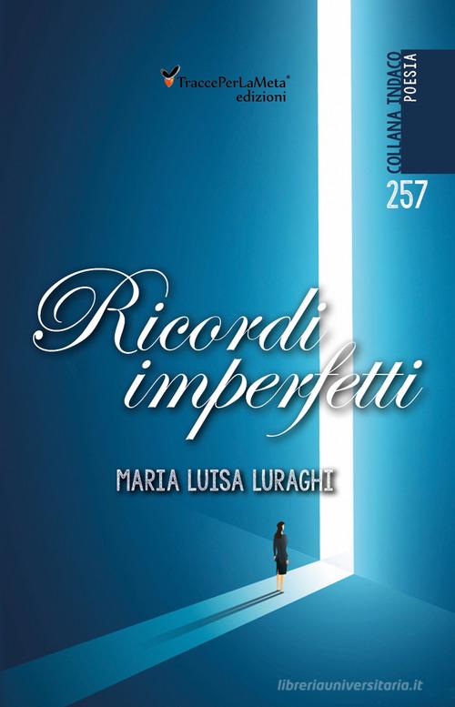 Ricordi imperfetti di Maria Luisa Luraghi edito da Ass. Cult. TraccePerLaMeta