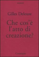 Che cos'è l'atto di creazione? di Gilles Deleuze edito da Cronopio