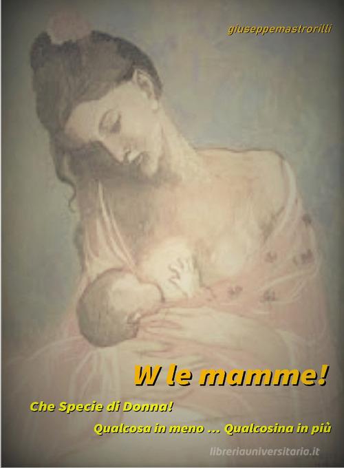 W le mamme! Che specie di donna! di Giuseppe Mastrorilli edito da ilmiolibro self publishing