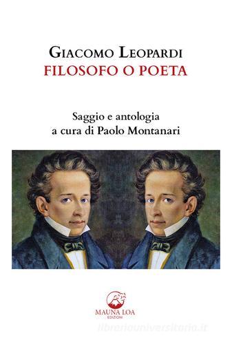 Giacomo Leopardi. Filosofo o poeta. Saggio e antologia. Ediz. critica edito da Mauna Loa Edizioni