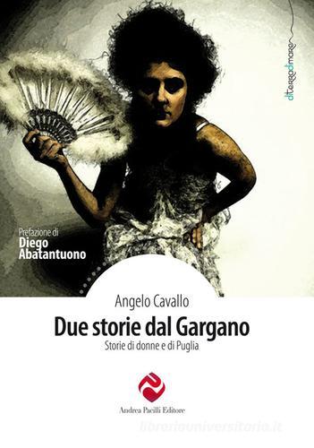Due storie dal Gargano. Storie di donne e di Puglia di Angelo Cavallo edito da Andrea Pacilli Editore