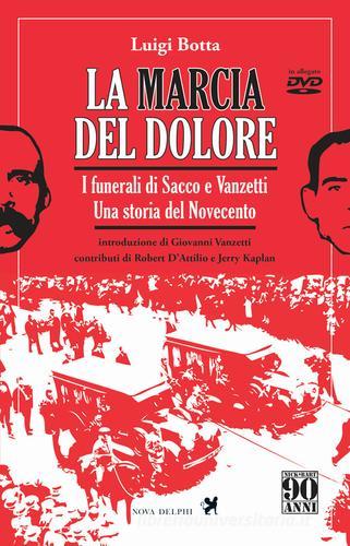 La marcia del dolore. I funerali di Sacco e Vanzetti. Una storia del Novecento. Ediz. integrale. Con DVD di Luigi Botta edito da Nova Delphi Libri