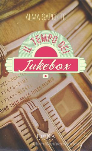 Il tempo dei jukebox di Alma Saporito edito da Epika