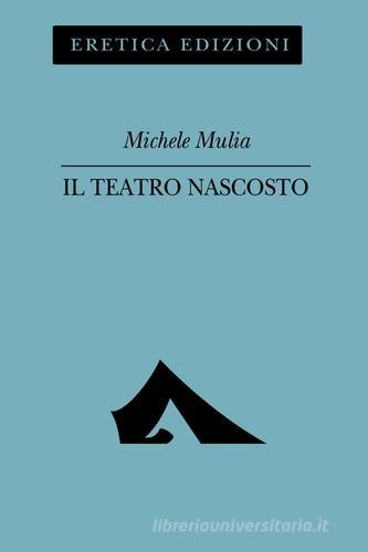 Il teatro nascosto di Michele Mulia edito da Eretica