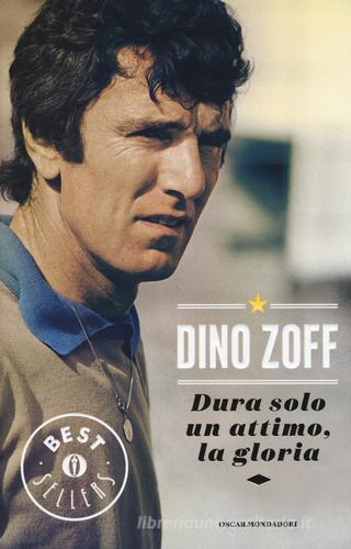 Dura solo un attimo, la gloria. La mia vita di Dino Zoff edito da Mondadori