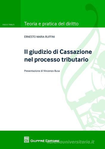 Il giudizio di Cassazione nel processo tributario di Ernesto M. Ruffini edito da Giuffrè