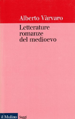 Letterature romanze del Medioevo di Alberto Varvaro edito da Il Mulino