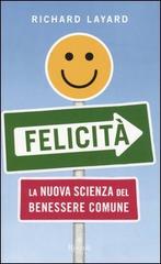 Felicità. La nuova scienza del benessere comune di Richard Layard edito da Rizzoli