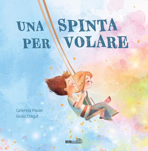 Una spinta per volare. Ediz. a colori di Caterina Pavan, Giulia Cregut edito da Mimebù