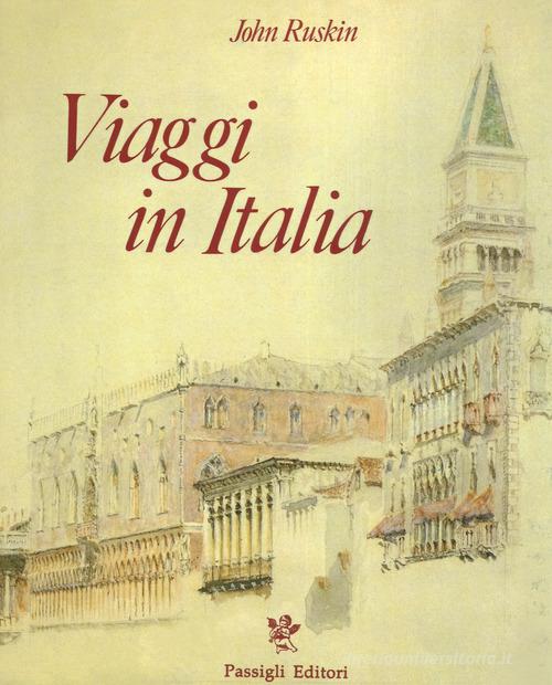 Viaggi in Italia. 1840-1845. Ediz. a colori di John Ruskin edito da Passigli