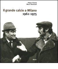 Il grande calcio a Milano. 1961-1975 vol.1 edito da Mondadori Electa