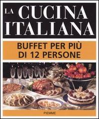 La cucina italiana. Buffet per più di 12 persone edito da Piemme
