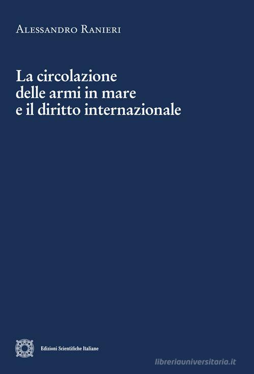 La circolazione delle armi in mare e il diritto internazionale di Alessandro Ranieri edito da Edizioni Scientifiche Italiane