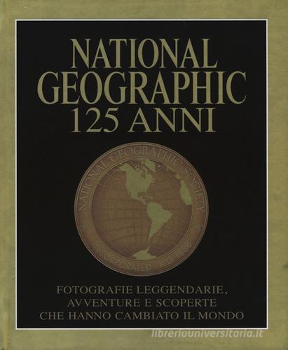 National Geographic. 125 anni. Fotografie leggendarie, avventure e scoperte che hanno cambiato il mondo edito da White Star