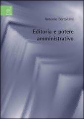 Editoria e potere amministrativo di Antonio Bertoldini edito da Aracne