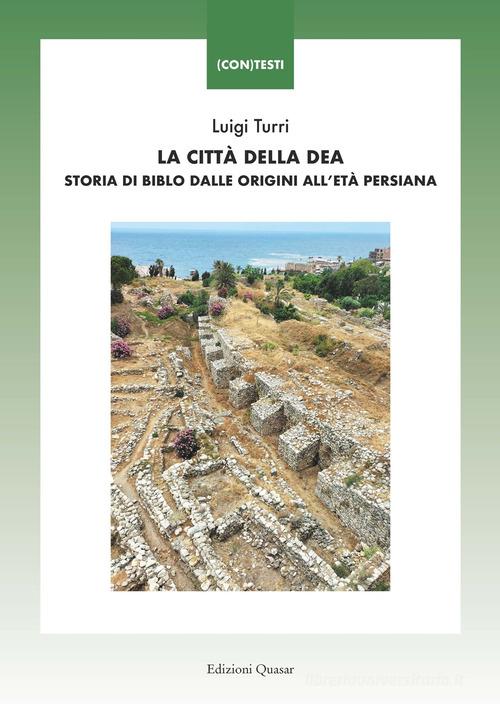 La città della Dea. Storia di Biblo dalle origini all'età persiana di Luigi Turri edito da Quasar
