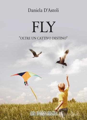 Libro Fly. Oltre un cattivo destino di Daniela D'Astoli, di Abrabooks