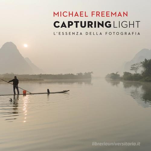 Capturing light. L'essenza della fotografia di Michael Freeman edito da Logos