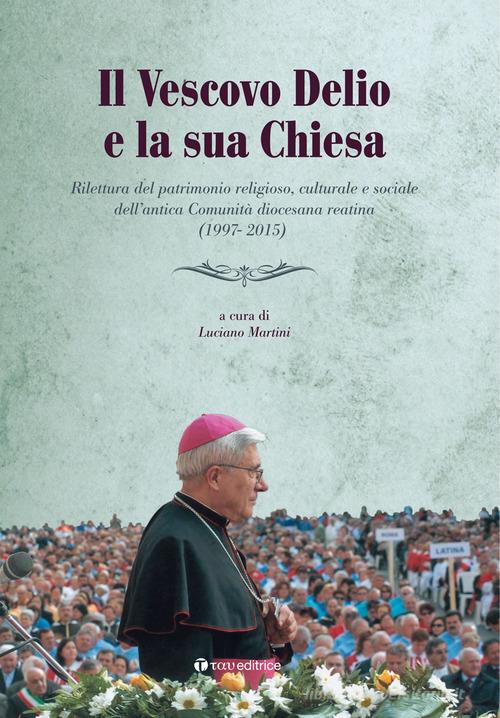 Il vescovo Delio e la sua Chiesa. Rilettura del patrimonio religioso, culturale e sociale dell'antica Comunità diocesana reatina (1997-2015) edito da Tau