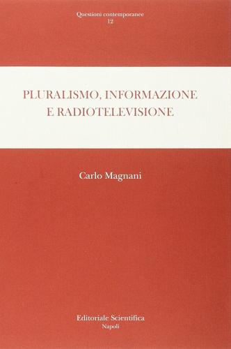 Pluralismo, informazione e radiotelevisione di Carlo Magnani edito da Editoriale Scientifica