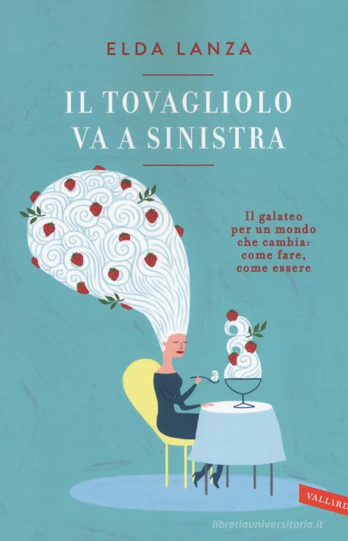 Il tovagliolo va a sinistra. Il galateo per un mondo che cambia: come fare, come essere di Elda Lanza edito da Vallardi A.