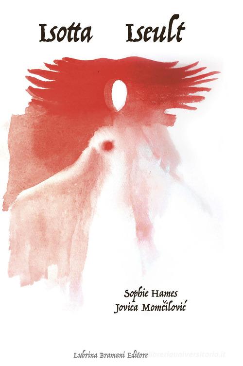 Isotta-Iseult. Pièce théâtrale pour marionnettes di Jovica Momcilovic, Sophie Hames edito da Lubrina Bramani Editore