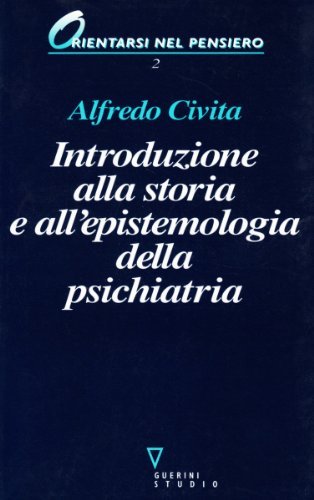 Introduzione alla storia e all'epistemologia della psichiatria di Alfredo Civita edito da Guerini e Associati