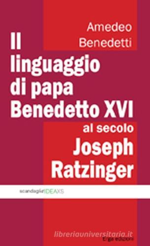 Il linguaggio di papa Benedetto XVI al secolo Joseph Ratzinger di Amedeo Benedetti edito da ERGA