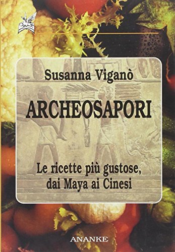 Archeosapori. Le ricette più gustose dai Maya ai Cinesi di Susanna Viganò edito da Ananke