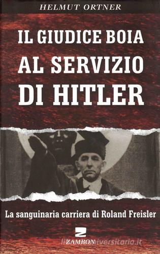 Il giudice boia al servizio di Hitler. La sanguinaria carriera di Roland Freisler di Helmut Ortner edito da Zambon Editore