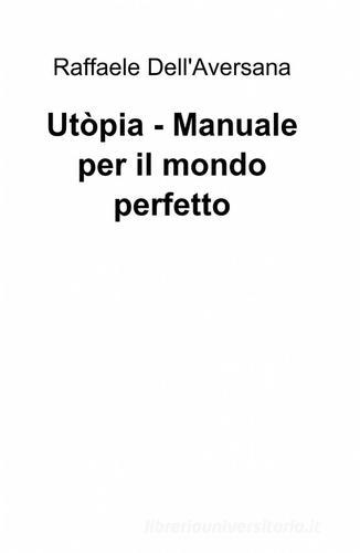 Utòpia. Manuale per il mondo perfetto di Raffaele Dell'Aversana edito da ilmiolibro self publishing