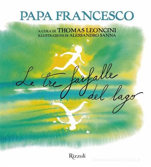 Le tre farfalle del lago di Francesco (Jorge Mario Bergoglio), Thomas Leoncini edito da Mondadori Electa
